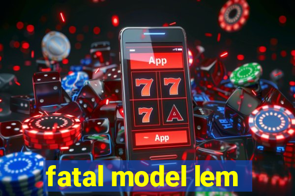 fatal model lem